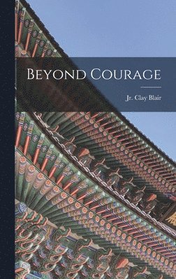 Clay Blair - Beyond Courage, Inbunden