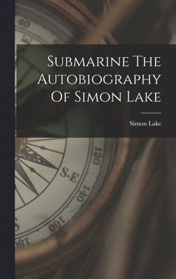 bokomslag Submarine The Autobiography Of Simon Lake