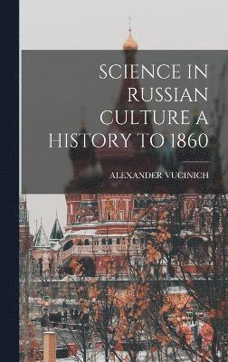 Science in Russian Culture a History to 1860 1