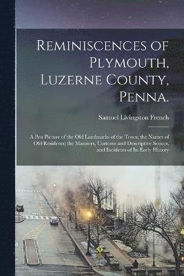 bokomslag Reminiscences of Plymouth, Luzerne County, Penna.; a pen Picture of the old Landmarks of the Town; the Names of old Residents; the Manners, Customs and Descriptive Scenes, and Incidents of its Earl...