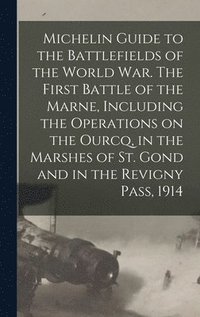 bokomslag Michelin Guide to the Battlefields of the World war. The First Battle of the Marne, Including the Operations on the Ourcq, in the Marshes of St. Gond and in the Revigny Pass, 1914