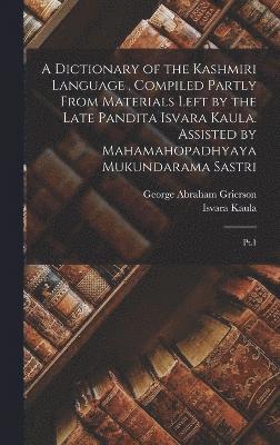 bokomslag A Dictionary of the Kashmiri Language . Compiled Partly From Materials Left by the Late Pandita Isvara Kaula. Assisted by Mahamahopadhyaya Mukundarama Sastri