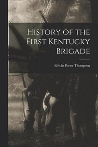 bokomslag History of the First Kentucky Brigade