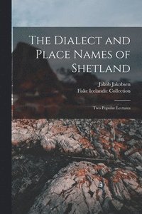 bokomslag The Dialect and Place Names of Shetland; two Popular Lectures
