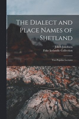 The Dialect and Place Names of Shetland; two Popular Lectures 1