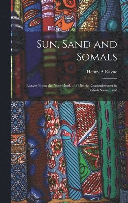 Sun, Sand and Somals; Leaves From the Note-book of a District Commissioner in British Somaliland