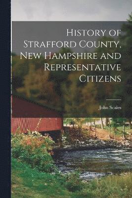 History of Strafford County, New Hampshire and Representative Citizens 1