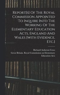 bokomslag Report[s] Of The Royal Commission Appointed To Inquire Into The Working Of The Elementary Education Acts, England And Wales [with Evidence, Etc.]