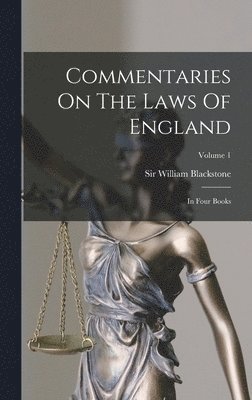 Commentaries On The Laws Of England: In Four Books; Volume 1 1
