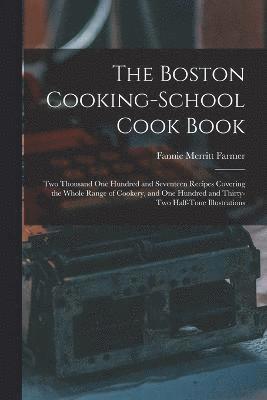 Boston Cooking-school Cook Book; two Thousand one Hundred and Seventeen Recipes Covering the Whole Range of Cookery, and one Hundred and Thirty-two Half-tone Illustrations