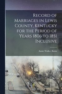 bokomslag Record of Marriages in Lewis County, Kentucky for the Period of Years 1806 to 1851 Inclusive