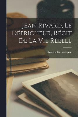 bokomslag Jean Rivard, le dfricheur, rcit de la vie relle