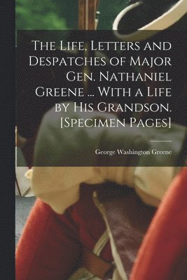 George Washington Greene - Life, Letters and Despatches of Major Gen. Nathaniel Greene ... With a Life by his Grandson. [Specimen Pages], Häftad