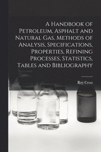 bokomslag A Handbook of Petroleum, Asphalt and Natural gas, Methods of Analysis, Specifications, Properties, Refining Processes, Statistics, Tables and Bibliography