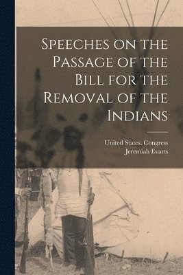 bokomslag Speeches on the Passage of the Bill for the Removal of the Indians