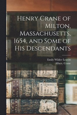 Henry Crane of Milton, Massachusetts, 1654, and Some of his Descendants 1