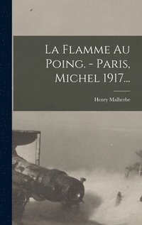 bokomslag La Flamme Au Poing. - Paris, Michel 1917...