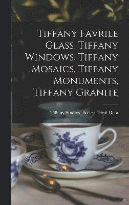 Tiffany Favrile Glass, Tiffany Windows, Tiffany Mosaics, Tiffany Monuments, Tiffany Granite 1