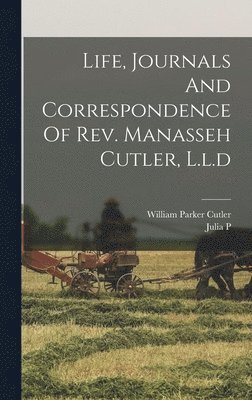 Life, Journals And Correspondence Of Rev. Manasseh Cutler, L.l.d 1
