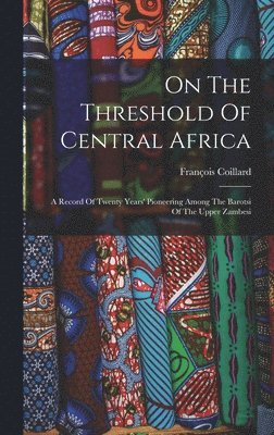 François Coillard - On The Threshold Of Central Africa, Inbunden