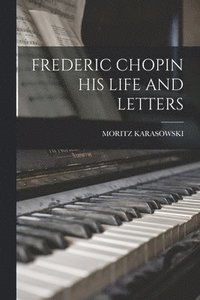 bokomslag Frederic Chopin His Life and Letters