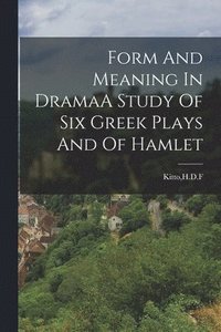 bokomslag Form And Meaning In DramaA Study Of Six Greek Plays And Of Hamlet
