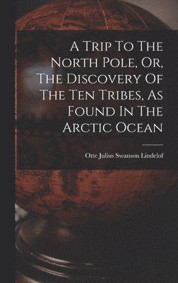 bokomslag A Trip To The North Pole, Or, The Discovery Of The Ten Tribes, As Found In The Arctic Ocean