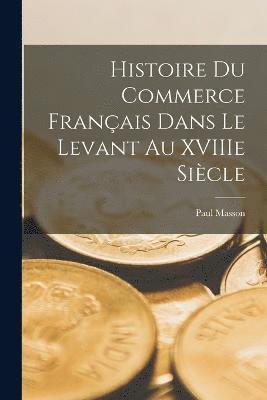 bokomslag Histoire du commerce franais dans le Levant au XVIIIe sicle