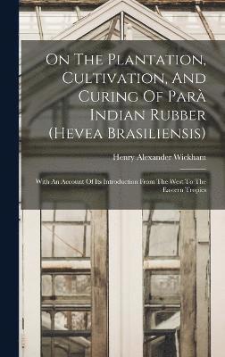 On The Plantation, Cultivation, And Curing Of Par Indian Rubber (hevea Brasiliensis) 1