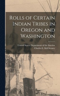 Charles E McChesney, Charles E. McChesney - Rolls of Certain Indian Tribes in Oregon and Washington, Inbunden
