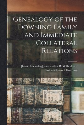 Genealogy of the Downing Family and Immediate Collateral Relations 1