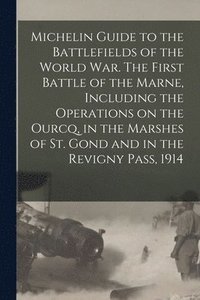 bokomslag Michelin Guide to the Battlefields of the World war. The First Battle of the Marne, Including the Operations on the Ourcq, in the Marshes of St. Gond and in the Revigny Pass, 1914