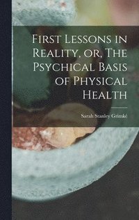 bokomslag First Lessons in Reality, or, The Psychical Basis of Physical Health