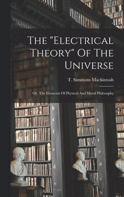 The &quot;electrical Theory&quot; Of The Universe 1