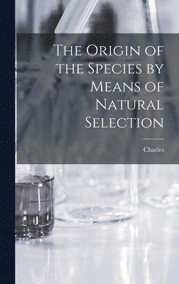 Charles 1809-1882 Darwin - Origin of the Species by Means of Natural Selection, Inbunden