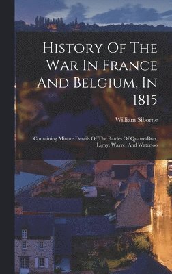 bokomslag History Of The War In France And Belgium, In 1815