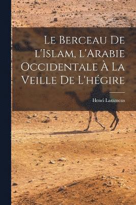 bokomslag Le Berceau de l'Islam, l'Arabie occidentale  la veille de l'hgire