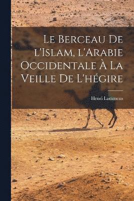 Berceau de l'Islam, l'Arabie occidentale à la veille de l'hégire