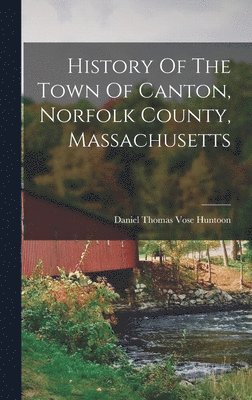 bokomslag History Of The Town Of Canton, Norfolk County, Massachusetts