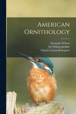 Alexander Wilson, Charles Lucian Bonaparte, William Jardine - American Ornithology, Häftad