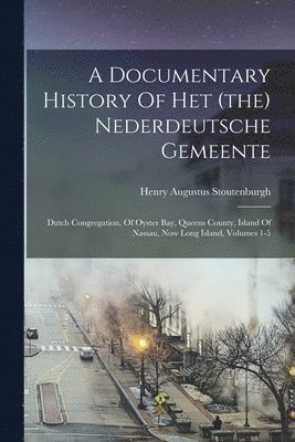 A Documentary History Of Het (the) Nederdeutsche Gemeente 1