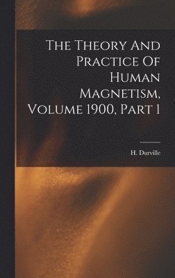 Theory And Practice Of Human Magnetism, Volume 1900, Part 1