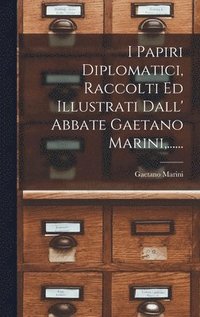 bokomslag I Papiri Diplomatici, Raccolti Ed Illustrati Dall' Abbate Gaetano Marini, ......
