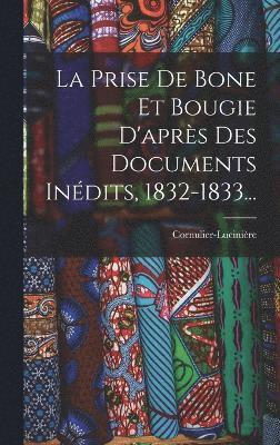 La Prise De Bone Et Bougie D'aprs Des Documents Indits, 1832-1833... 1