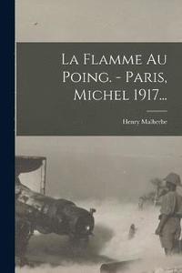 bokomslag La Flamme Au Poing. - Paris, Michel 1917...