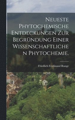 bokomslag Neueste Phytochemische Entdeckungen zur Begrndung einer wissenschaftlichen Phytochemie.