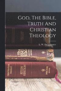 bokomslag God, The Bible, Truth And Christian Theology