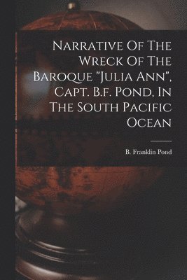 bokomslag Narrative Of The Wreck Of The Baroque "julia Ann", Capt. B.f. Pond, In The South Pacific Ocean