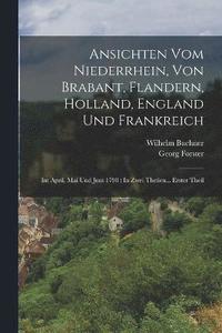 bokomslag Ansichten Vom Niederrhein, Von Brabant, Flandern, Holland, England Und Frankreich