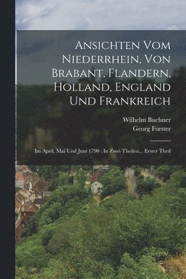Georg Forster, Wilhelm Buchner - Ansichten Vom Niederrhein, Von Brabant, Flandern, Holland, England Und Frankreich, Häftad